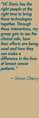 "UC Davis has the right people at the right time to bring these technologies together. Through these interactions, my group gets to see the clinical side, how their efforts are being used and how they can make a difference in the lives of breast cancer patients." — Simon Cherry
